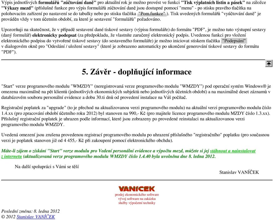 Tisk uvedených formulářů "vyúčtování daně" je prováděn vždy v tom účetním období, za které je sestavení "formulářů" požadováno.