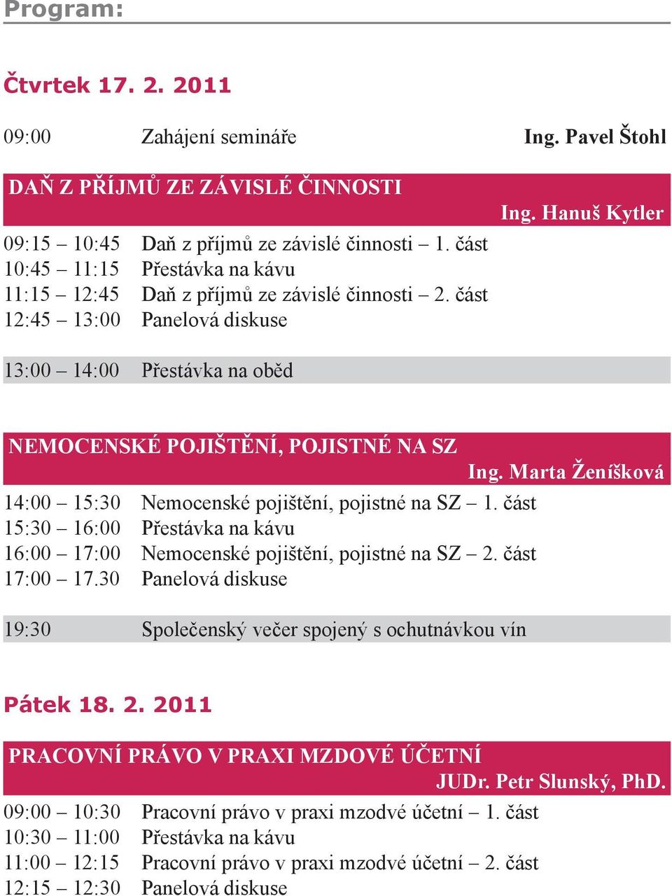 Hanuš Kytler 13:00 14:00 Přestávka na oběd NEMOCENSKÉ POJIŠTĚNÍ, POJISTNÉ NA SZ Ing. Marta Ženíšková 14:00 15:30 Nemocenské pojištění, pojistné na SZ 1.