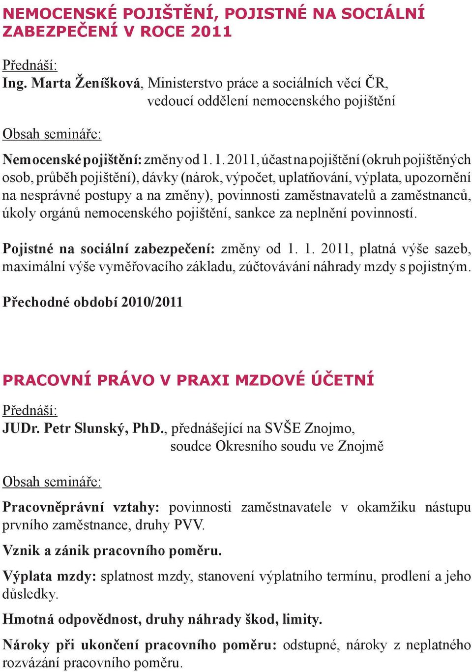 1. 2011, účast na pojištění (okruh pojištěných osob, průběh pojištění), dávky (nárok, výpočet, uplatňování, výplata, upozornění na nesprávné postupy a na změny), povinnosti zaměstnavatelů a