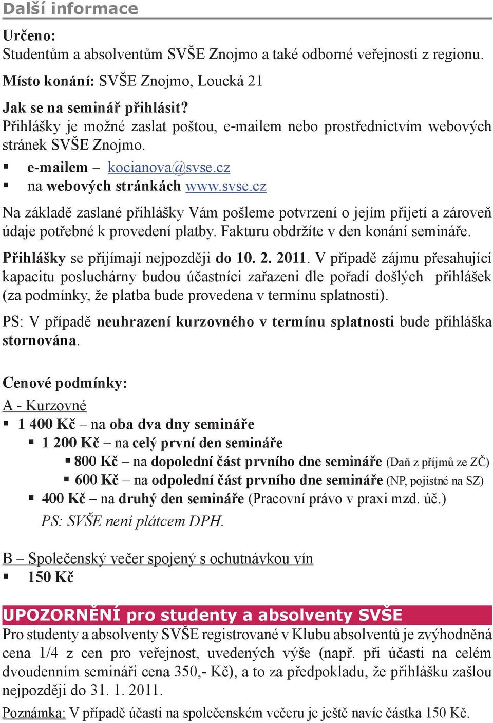 cz na webových stránkách www.svse.cz Na základě zaslané přihlášky Vám pošleme potvrzení o jejím přijetí a zároveň údaje potřebné k provedení platby. Fakturu obdržíte v den konání semináře.