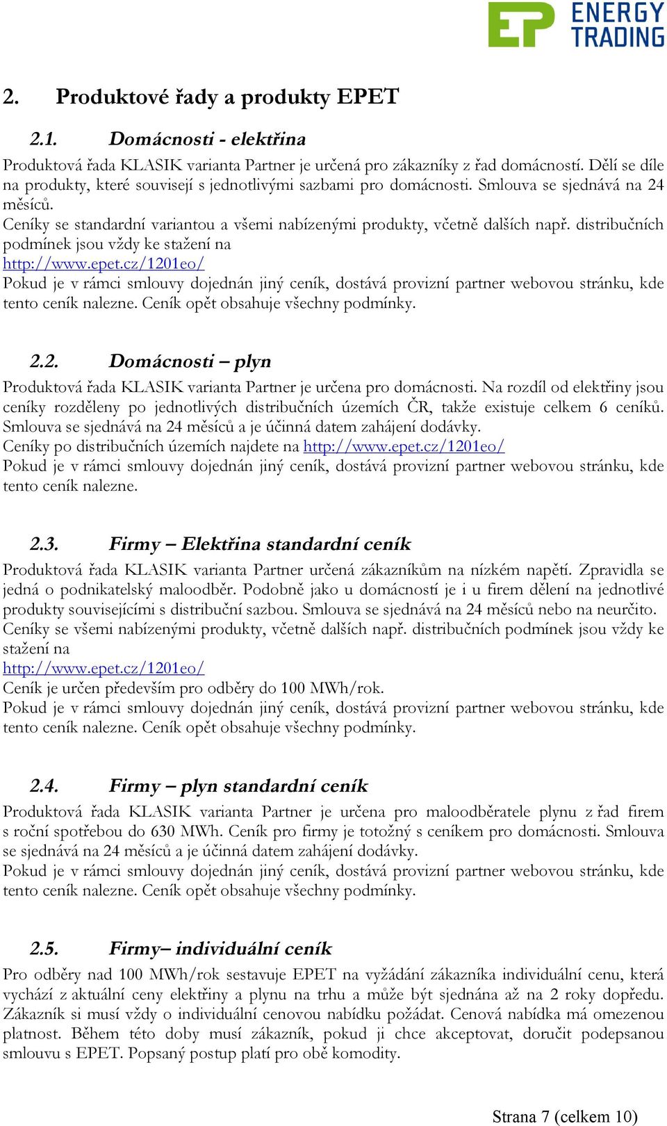 distribučních podmínek jsou vždy ke stažení na http://www.epet.cz/1201eo/ Pokud je v rámci smlouvy dojednán jiný ceník, dostává provizní partner webovou stránku, kde tento ceník nalezne.