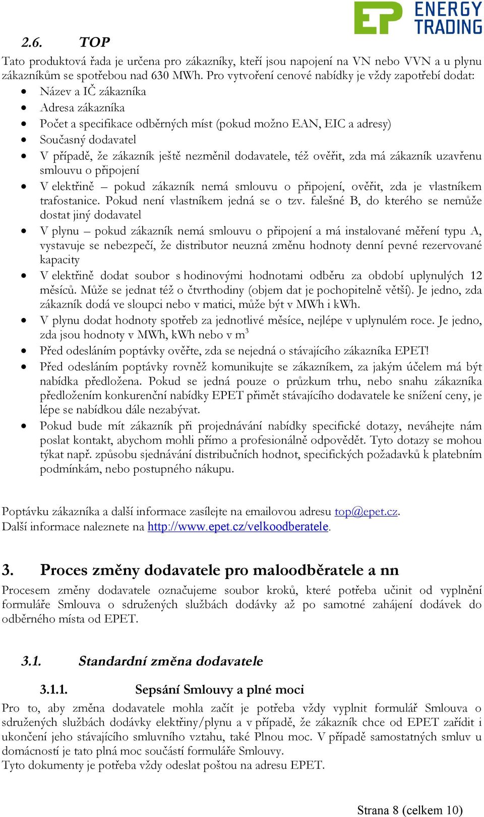 zákazník ještě nezměnil dodavatele, též ověřit, zda má zákazník uzavřenu smlouvu o připojení V elektřině pokud zákazník nemá smlouvu o připojení, ověřit, zda je vlastníkem trafostanice.