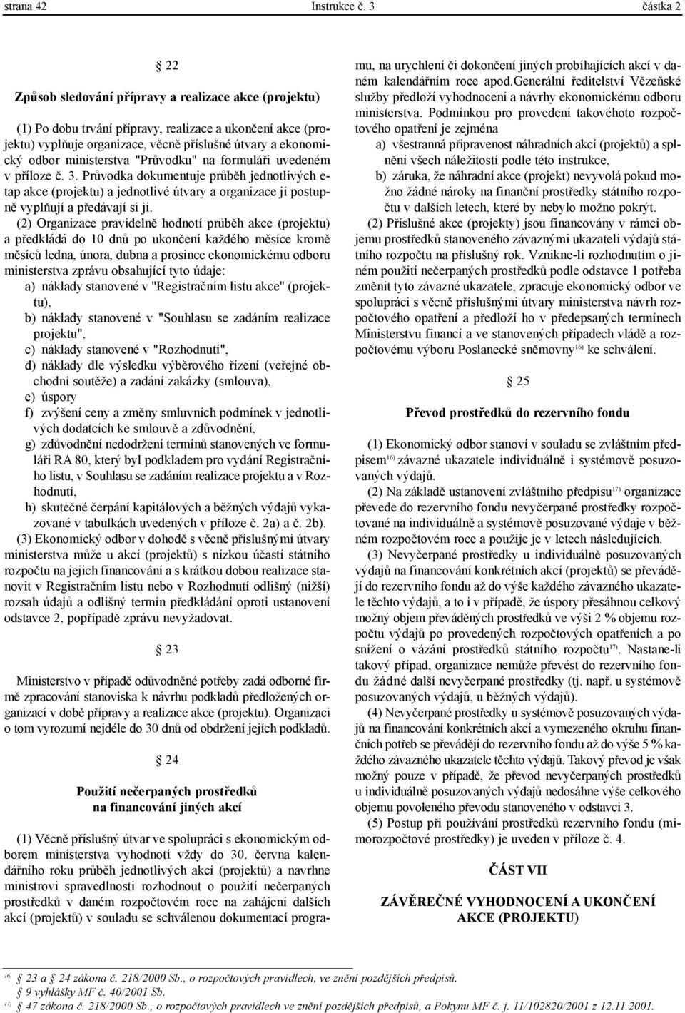 ministerstva "Prùvodku" na formuláøi uvedeném v pøíloze è. 3. Prùvodka dokumentuje prùbìh jednotlivých e- tap akce (projektu) a jednotlivé útvary a organizace ji postupnì vyplòují a pøedávají si ji.