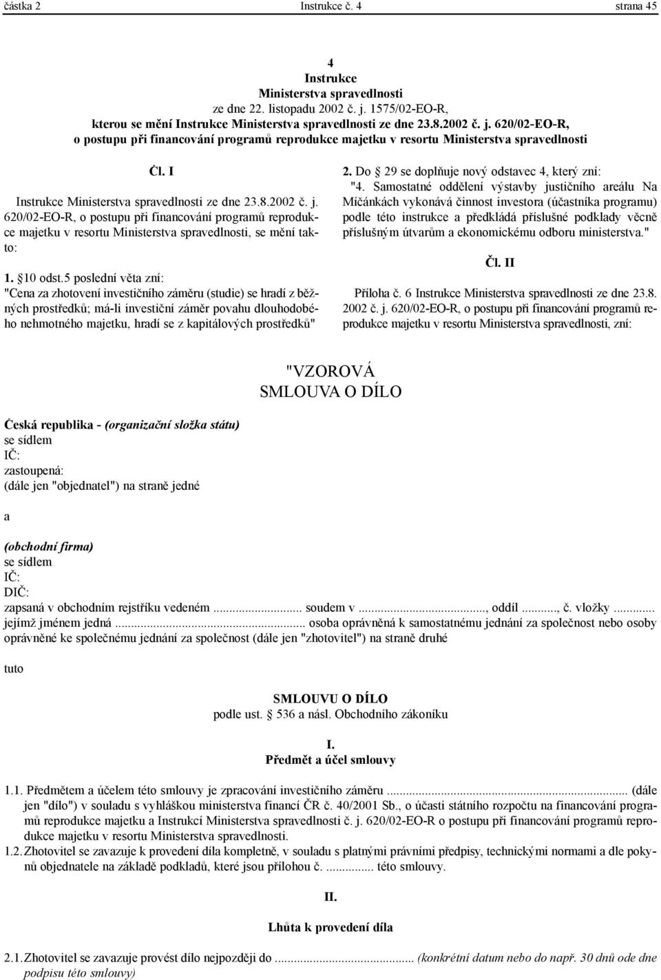 I Instrukce Ministerstva spravedlnosti ze dne 23.8.2002 è. j. 620/02-EO-R, o postupu pøi financování programù reprodukce majetku v resortu Ministerstva spravedlnosti, se mìní takto: 1. 10 odst.