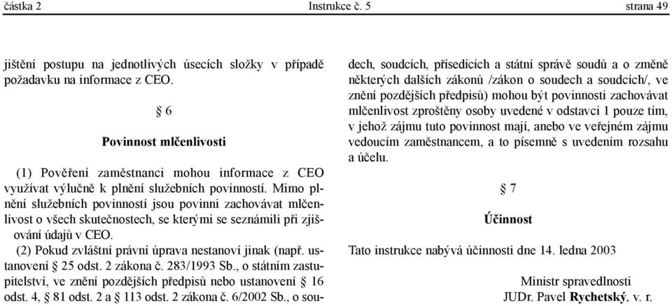 Mimo plnìní služebních povinností jsou povinni zachovávat mlèenlivost o všech skuteènostech, se kterými se seznámili pøi zjiš- ování údajù v CEO.