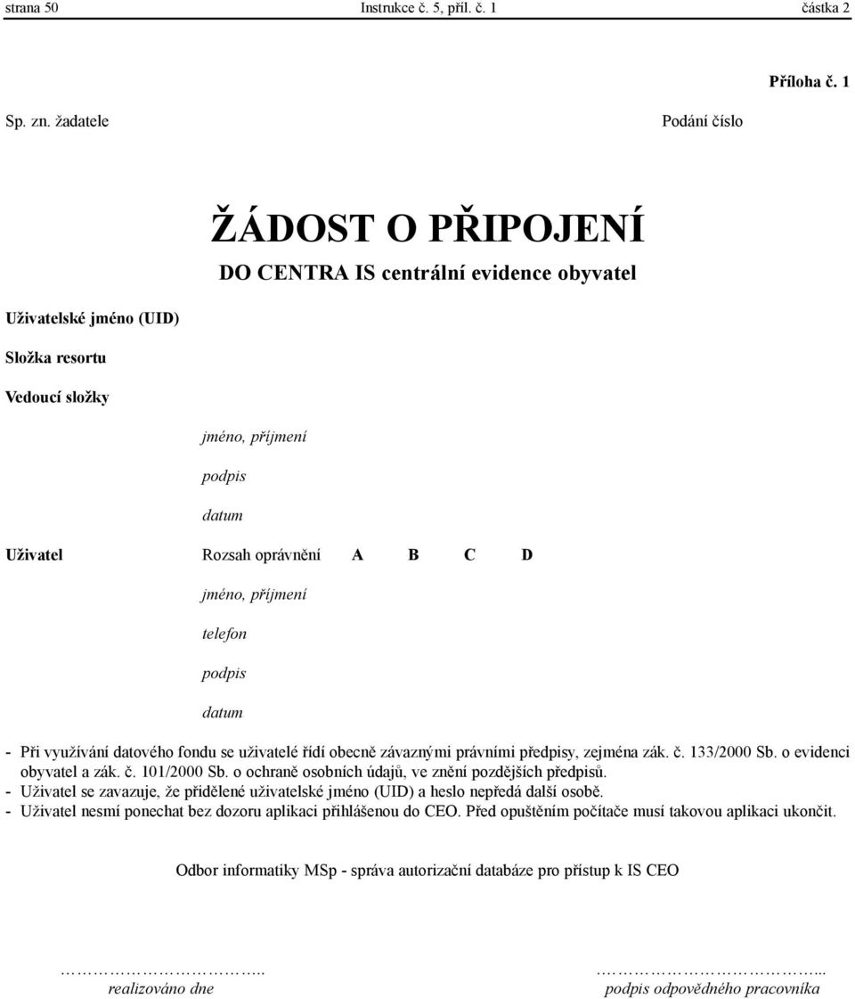 jméno, pøíjmení telefon podpis datum - Pøi využívání datového fondu se uživatelé øídí obecnì závaznými právními pøedpisy, zejména zák. è. 133/2000 Sb. o evidenci obyvatel a zák. è. 101/2000 Sb.