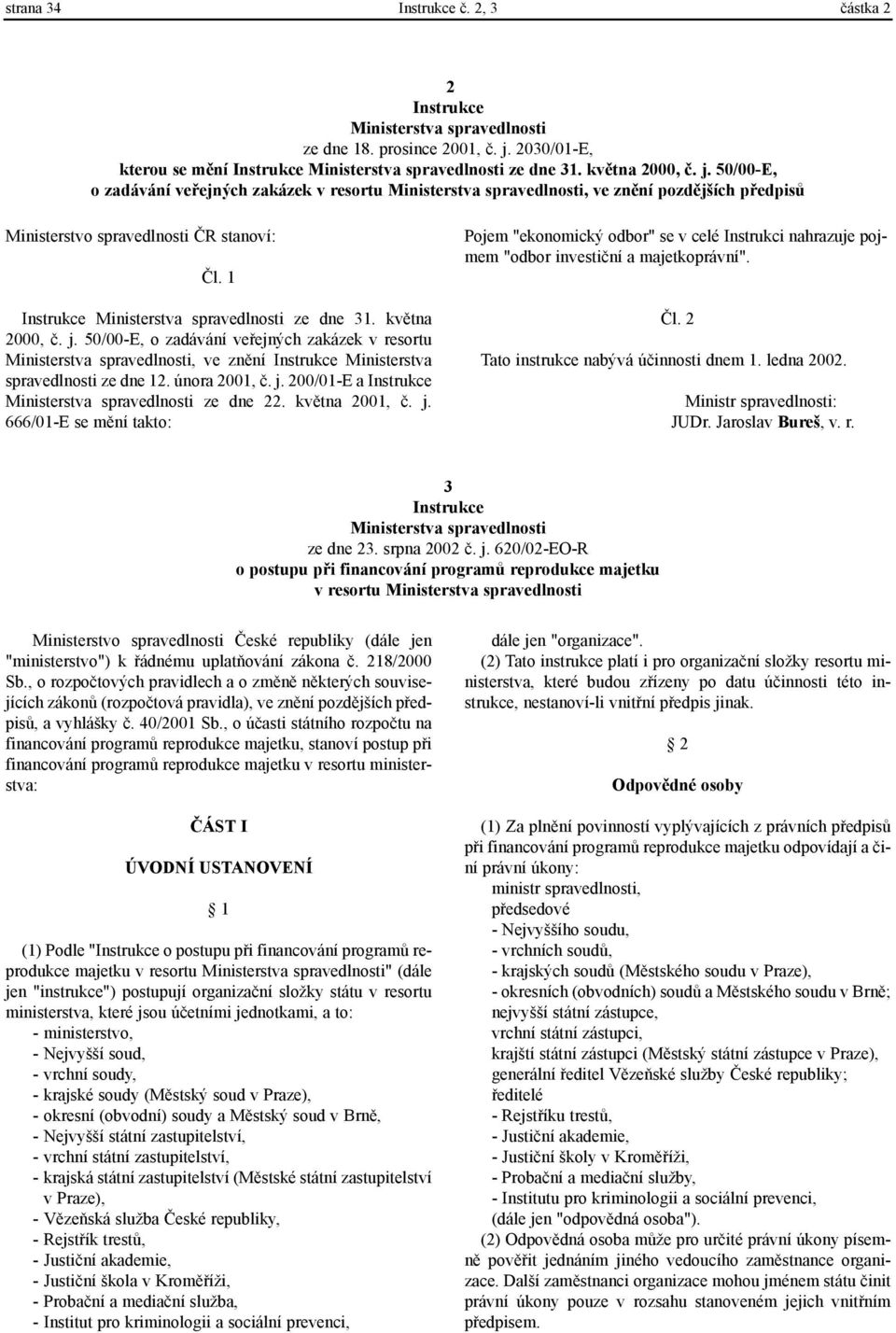 50/00-E, o zadávání veøejných zakázek v resortu Ministerstva spravedlnosti, ve znìní pozdìjších pøedpisù Ministerstvo spravedlnosti ÈR stanoví: Èl. 1 Instrukce Ministerstva spravedlnosti ze dne 31.