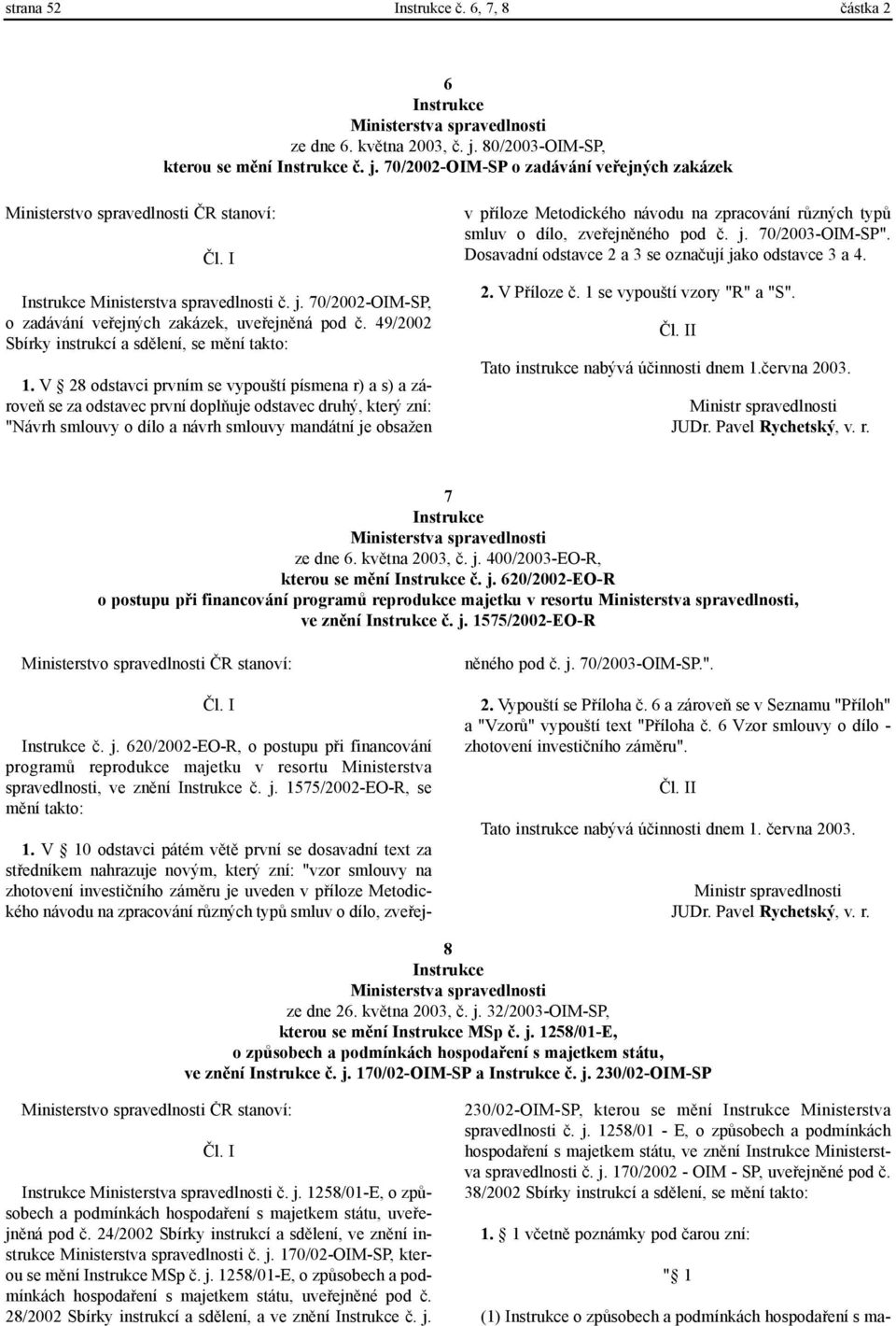 V 28 odstavci prvním se vypouští písmena r) a s) a zároveò se za odstavec první doplòuje odstavec druhý, který zní: "Návrh smlouvy o dílo a návrh smlouvy mandátní je obsažen v pøíloze Metodického