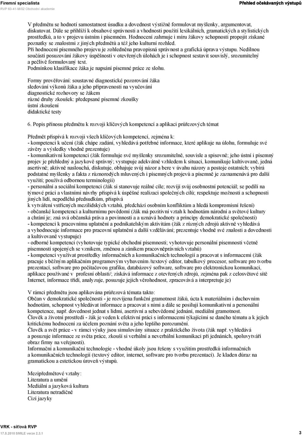 Hodnocení zahrnuje i míru žákovy schopnosti propojit získané poznatky se znalostmi z jiných předmětů a též jeho kulturní rozhled.