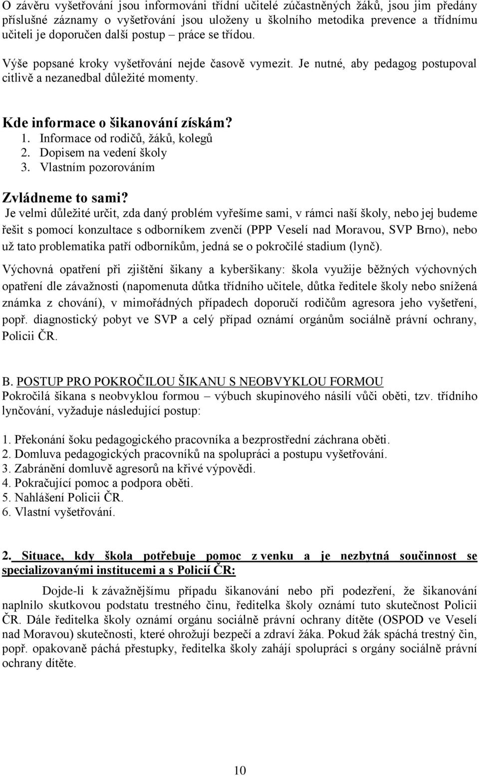 Informace od rodičů, žáků, kolegů 2. Dopisem na vedení školy 3. Vlastním pozorováním Zvládneme to sami?