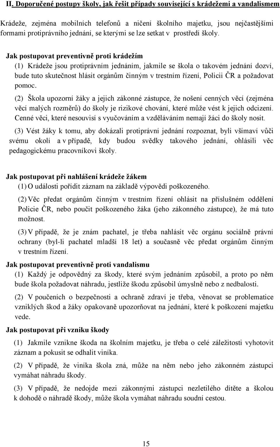 Jak postupovat preventivně proti krádežím (1) Krádeže jsou protiprávním jednáním, jakmile se škola o takovém jednání dozví, bude tuto skutečnost hlásit orgánům činným v trestním řízení, Policii ČR a