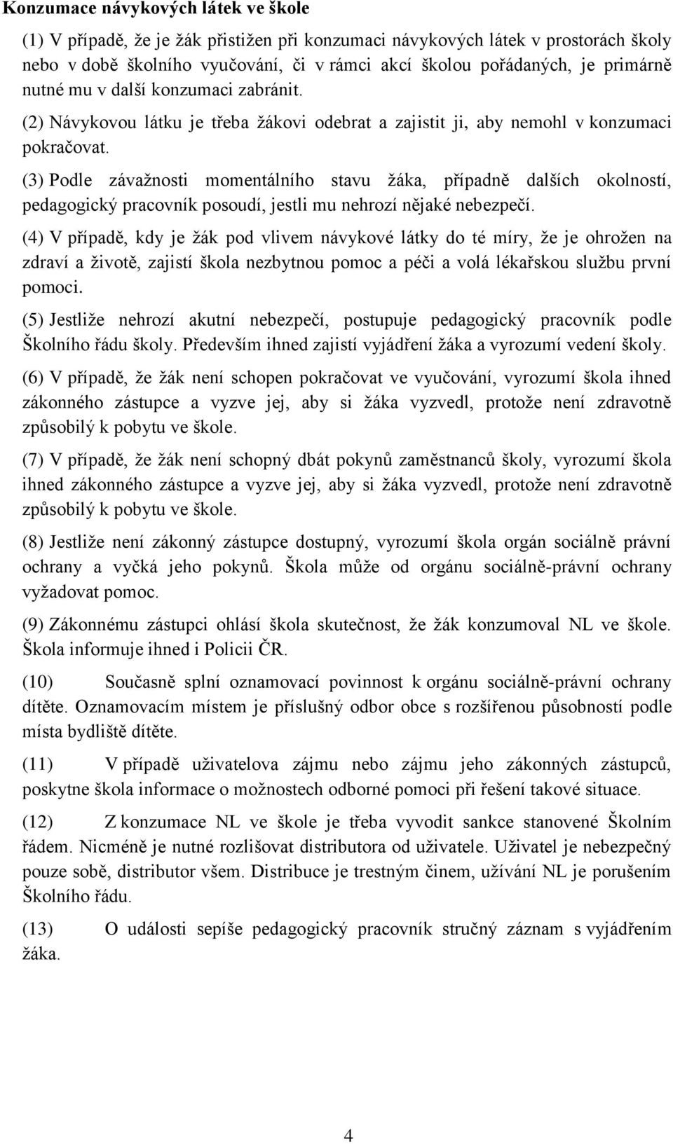 (3) Podle závažnosti momentálního stavu žáka, případně dalších okolností, pedagogický pracovník posoudí, jestli mu nehrozí nějaké nebezpečí.