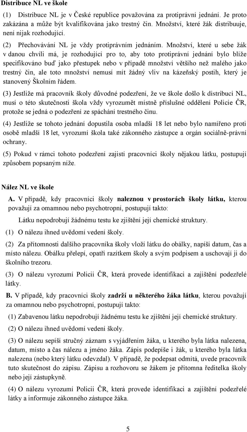 Množství, které u sebe žák v danou chvíli má, je rozhodující pro to, aby toto protiprávní jednání bylo blíže specifikováno buď jako přestupek nebo v případě množství většího než malého jako trestný