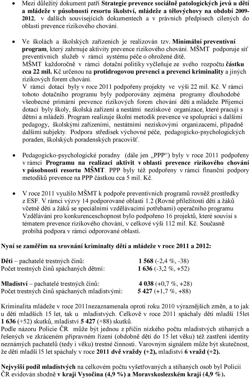 Minimální preventivní program, který zahrnuje aktivity prevence rizikového chování. MŠMT podporuje síť preventivních služeb v rámci systému péče o ohrožené dítě.