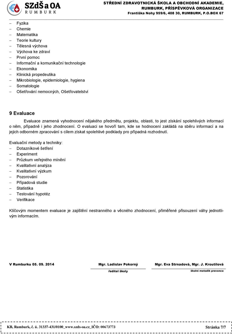 zhodnocení. O evaluaci se hovoří tam, kde se hodnocení zakládá na sběru informací a na jejich odborném zpracování s cílem získat spolehlivé podklady pro případná rozhodnutí.