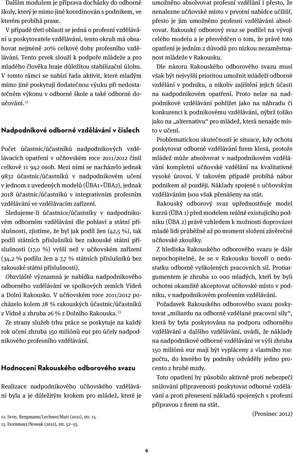 Tento prvek slouží k podpoře mládeže a pro mladého člověka hraje důležitou stabilizační úlohu.