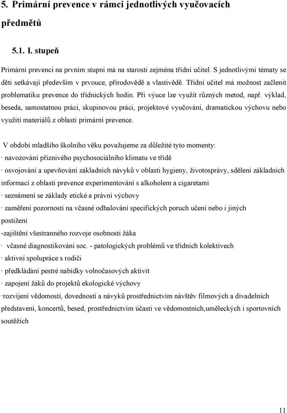 Při výuce lze využít různých metod, např. výklad, beseda, samostatnou práci, skupinovou práci, projektové vyučování, dramatickou výchovu nebo využití materiálů z oblasti primární prevence.