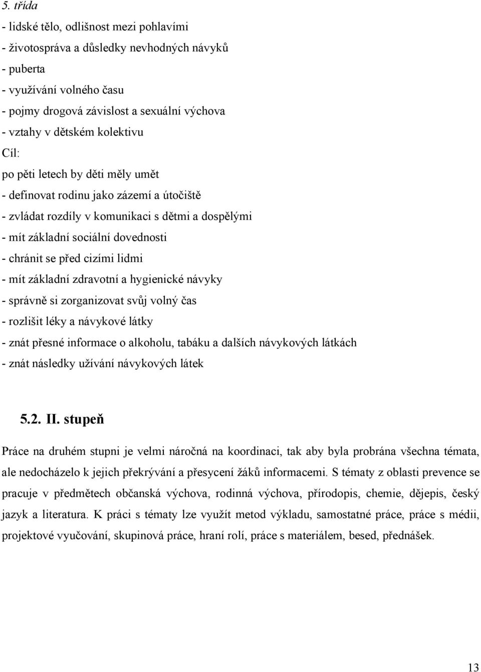 cizími lidmi - mít základní zdravotní a hygienické návyky - správně si zorganizovat svůj volný čas - rozlišit léky a návykové látky - znát přesné informace o alkoholu, tabáku a dalších návykových