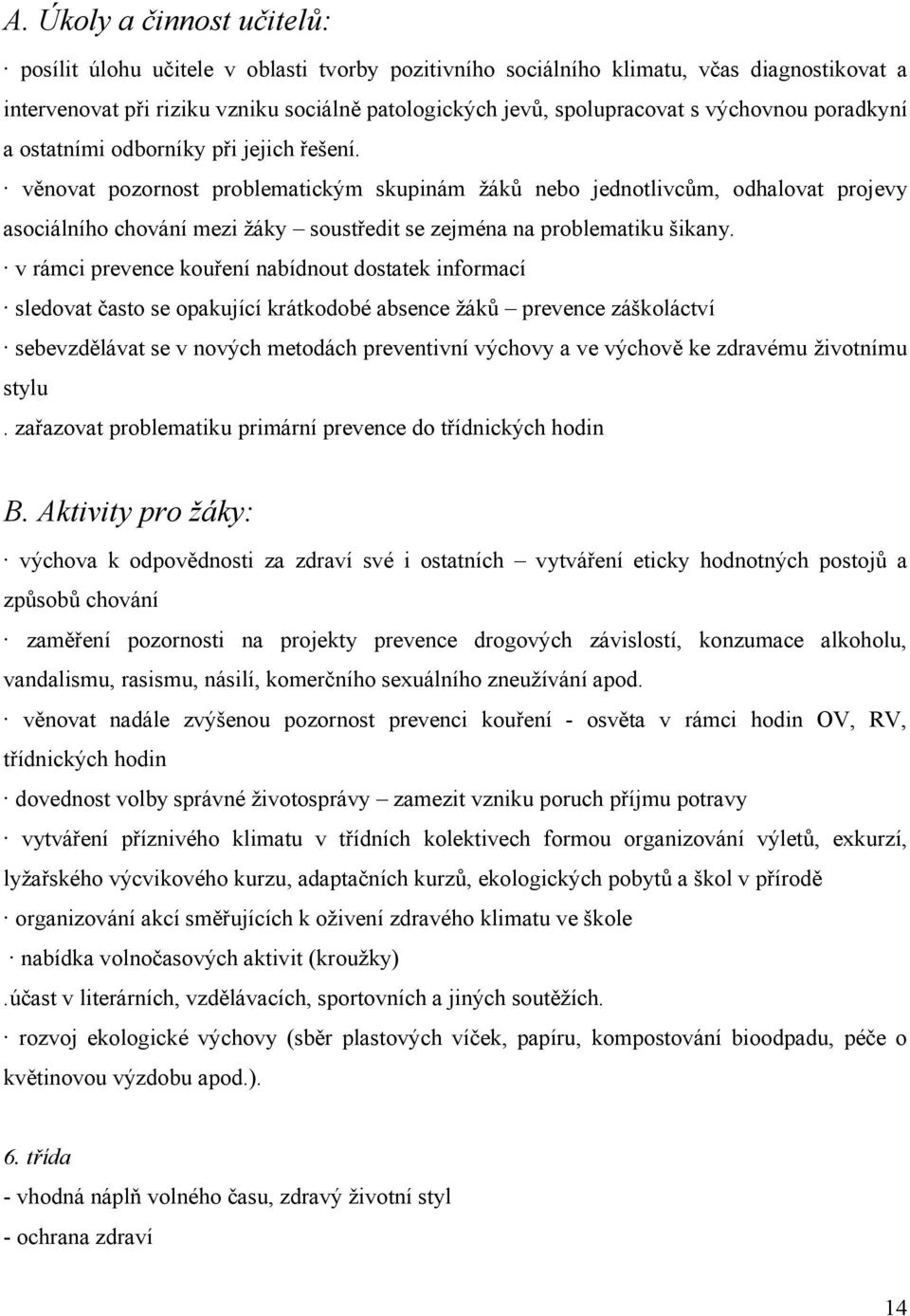 věnovat pozornost problematickým skupinám žáků nebo jednotlivcům, odhalovat projevy asociálního chování mezi žáky soustředit se zejména na problematiku šikany.