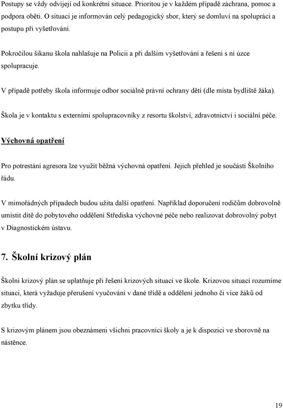 Pokročilou šikanu škola nahlašuje na Policii a při dalším vyšetřování a řešení s ní úzce spolupracuje. V případě potřeby škola informuje odbor sociálně právní ochrany dětí (dle místa bydliště žáka).