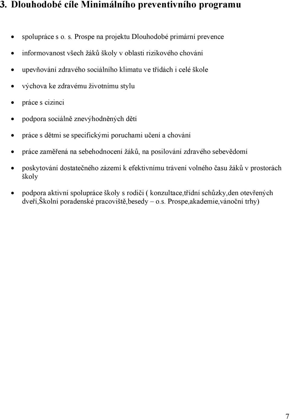 o. s. Prospe na projektu Dlouhodobé primární prevence informovanost všech žáků školy v oblasti rizikového chování upevňování zdravého sociálního klimatu ve třídách i celé škole