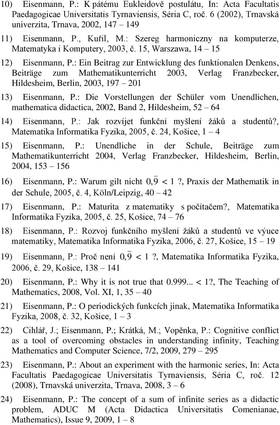 : Ein Beitrag zur Entwicklung des funktionalen Denkens, Beiträge zum Mathematikunterricht 2003, Verlag Franzbecker, Hildesheim, Berlin, 2003, 197 201 13) Eisenmann, P.