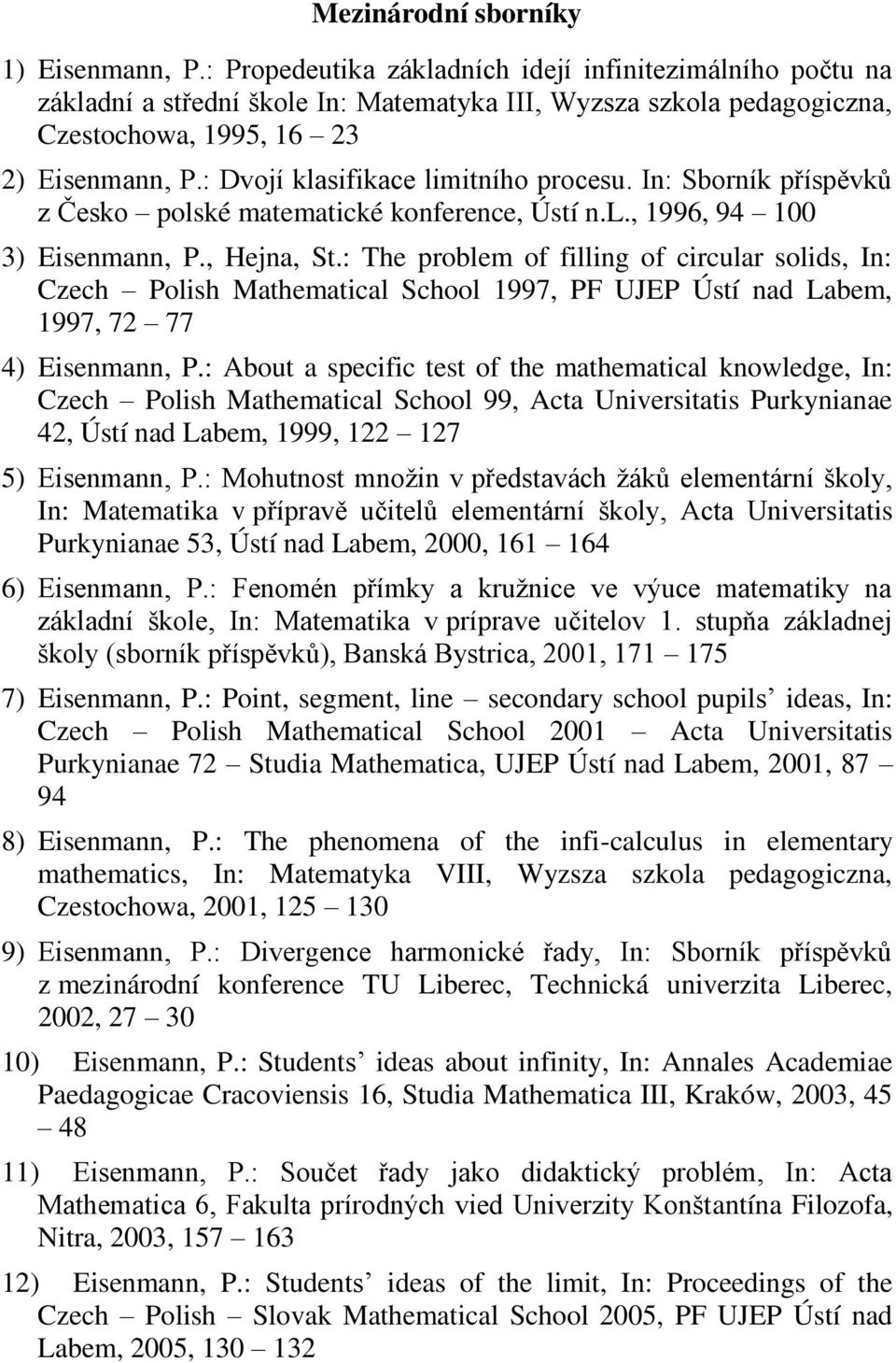 : Dvojí klasifikace limitního procesu. In: Sborník příspěvků z Česko polské matematické konference, Ústí n.l., 1996, 94 100 3) Eisenmann, P., Hejna, St.