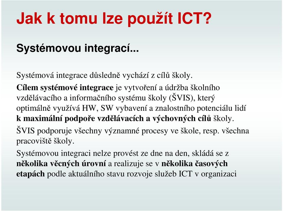 znalostního potenciálu lidí k maximální podpoře vzdělávacích a výchovných cílů školy. ŠVIS podporuje všechny významné procesy ve škole, resp.