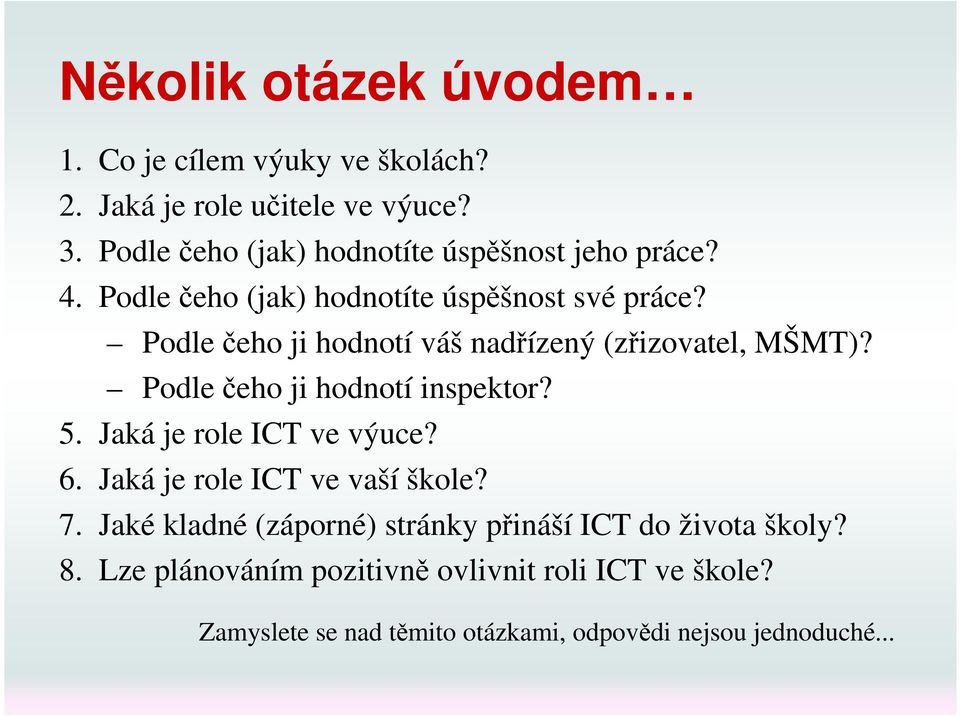 Podle čeho ji hodnotí váš nadřízený (zřizovatel, MŠMT)? Podle čeho ji hodnotí inspektor? 5. Jaká je role ICT ve výuce? 6.