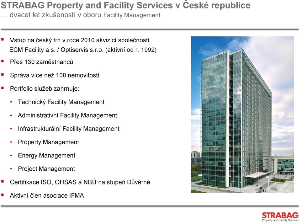 1992) Přes 130 zaměstnanců Správa více než 100 nemovitostí Portfolio služeb zahrnuje: Technický Facility Management Administrativní