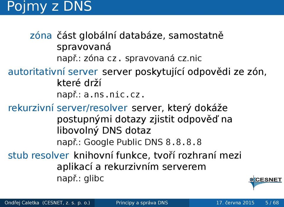 dotazy zjistit odpověď na libovolný DNS dotaz např: Google Public DNS 8888 stub resolver knihovní funkce, tvoří rozhraní