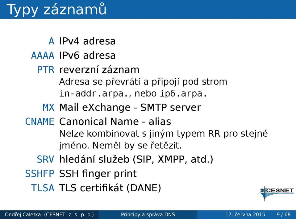 jiným typem RR pro stejné jméno Neměl by se řetězit SRV hledání služeb (SIP, XMPP, atd) SSHFP SSH finger