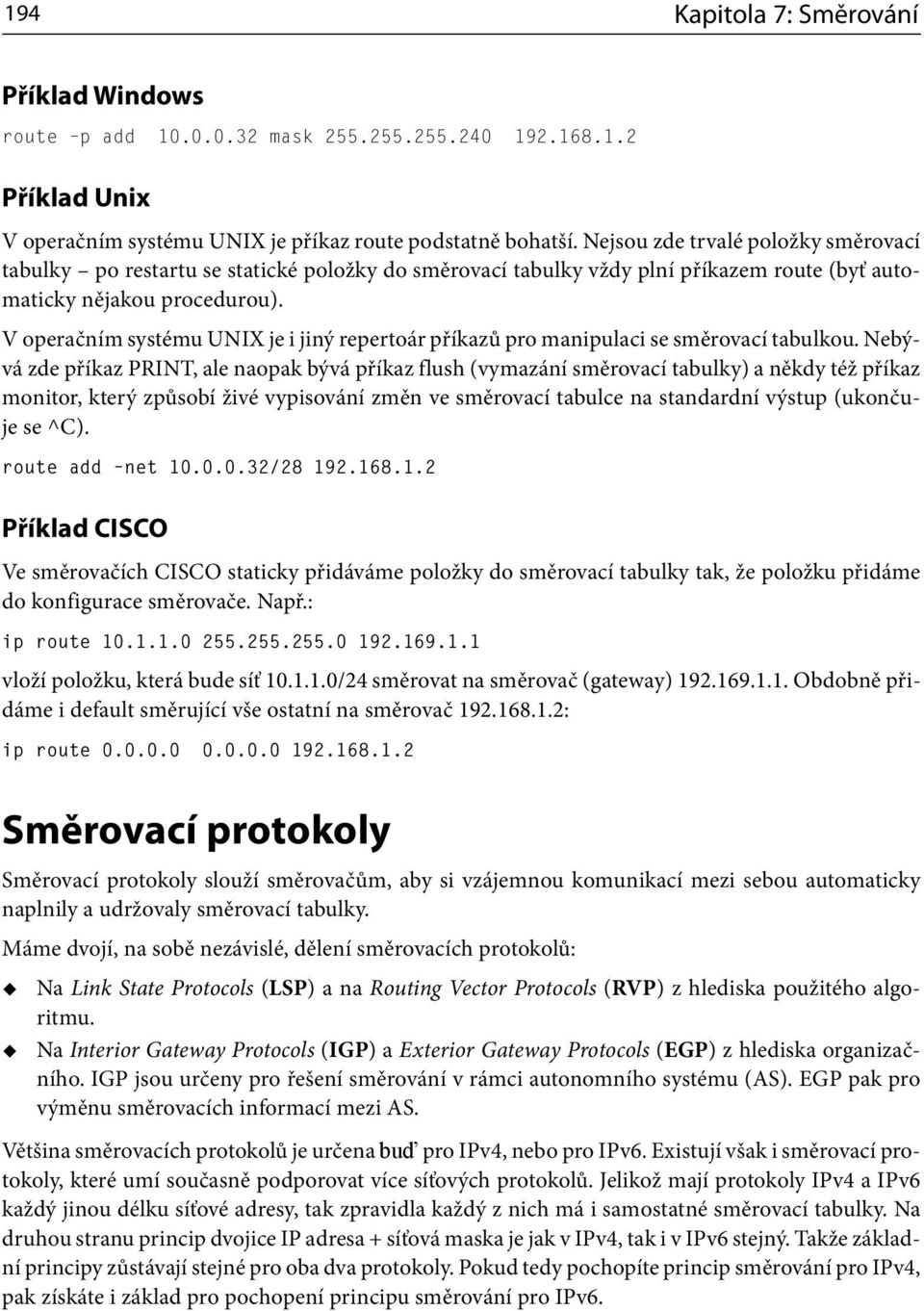 V operačním systému UNIX je i jiný repertoár příkazů pro manipulaci se směrovací tabulkou.