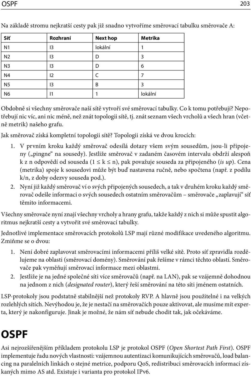 znát seznam všech vrcholů a všech hran (včetně metrik) našeho grafu. Jak směrovač získá kompletní topologii sítě? Topologii získá ve dvou krocích:.