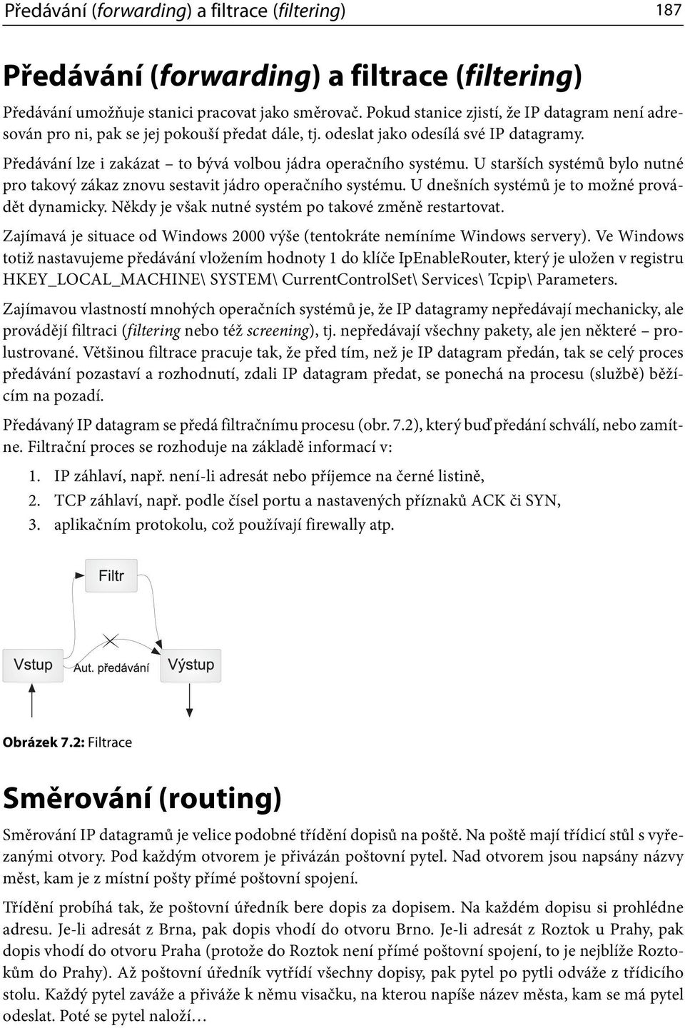 U starších systémů bylo nutné pro takový zákaz znovu sestavit jádro operačního systému. U dnešních systémů je to možné provádět dynamicky. Někdy je však nutné systém po takové změně restartovat.