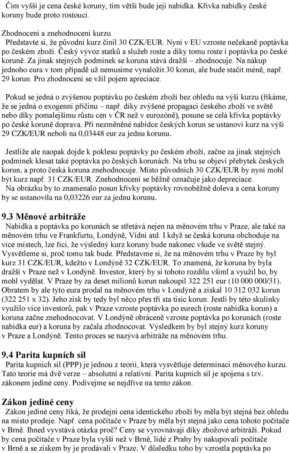 Na nákup jednoho eura v tom případě už nemusíme vynaložit 30 korun, ale bude stačit méně, např. 29 korun. Pro zhodnocení se vžil pojem apreciace.