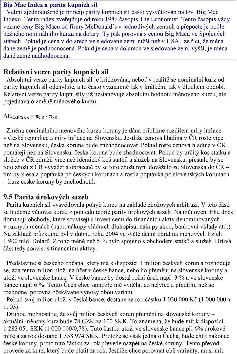 Pokud je cena v dolarech ve sledované zemi nižší než v USA, lze říci, že měna dané země je podhodnocená. Pokud je cena v dolarech ve sledované zemi vyšší, je měna dané země nadhodnocená.