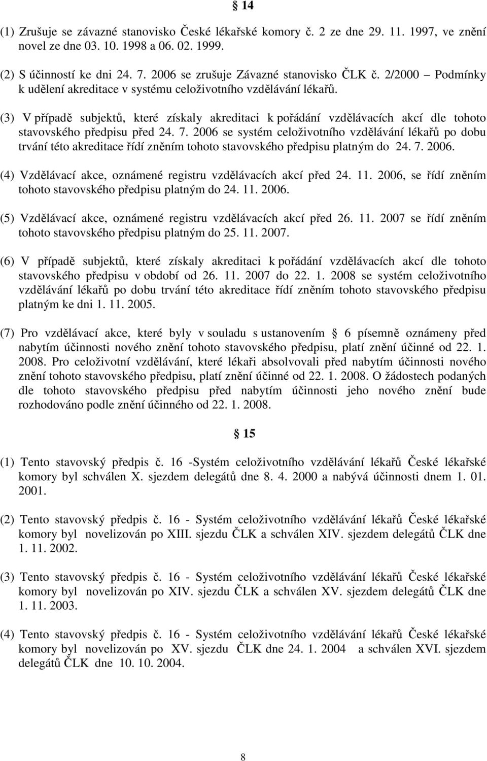 (3) V případě subjektů, které získaly akreditaci k pořádání vzdělávacích akcí dle tohoto stavovského předpisu před 24. 7.