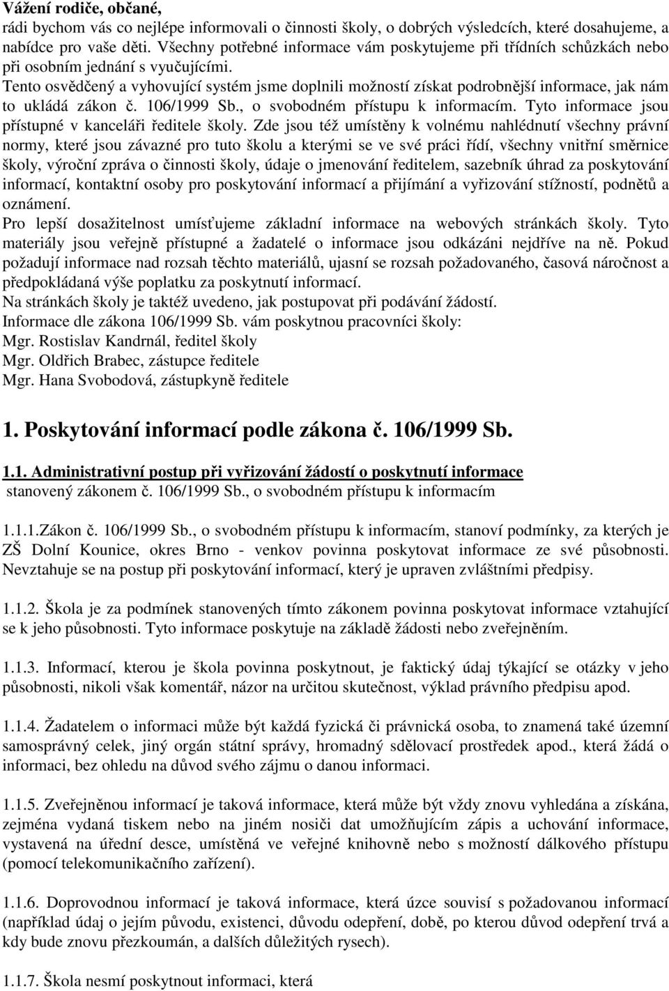 Tento osvědčený a vyhovující systém jsme doplnili možností získat podrobnější informace, jak nám to ukládá zákon č. 106/1999 Sb., o svobodném přístupu k informacím.