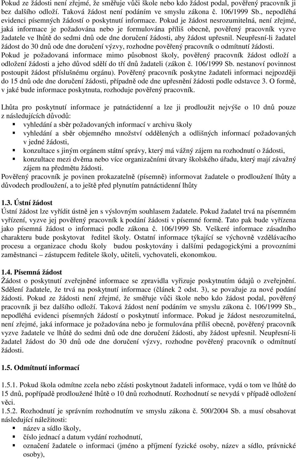 Pokud je žádost nesrozumitelná, není zřejmé, jaká informace je požadována nebo je formulována příliš obecně, pověřený pracovník vyzve žadatele ve lhůtě do sedmi dnů ode dne doručení žádosti, aby