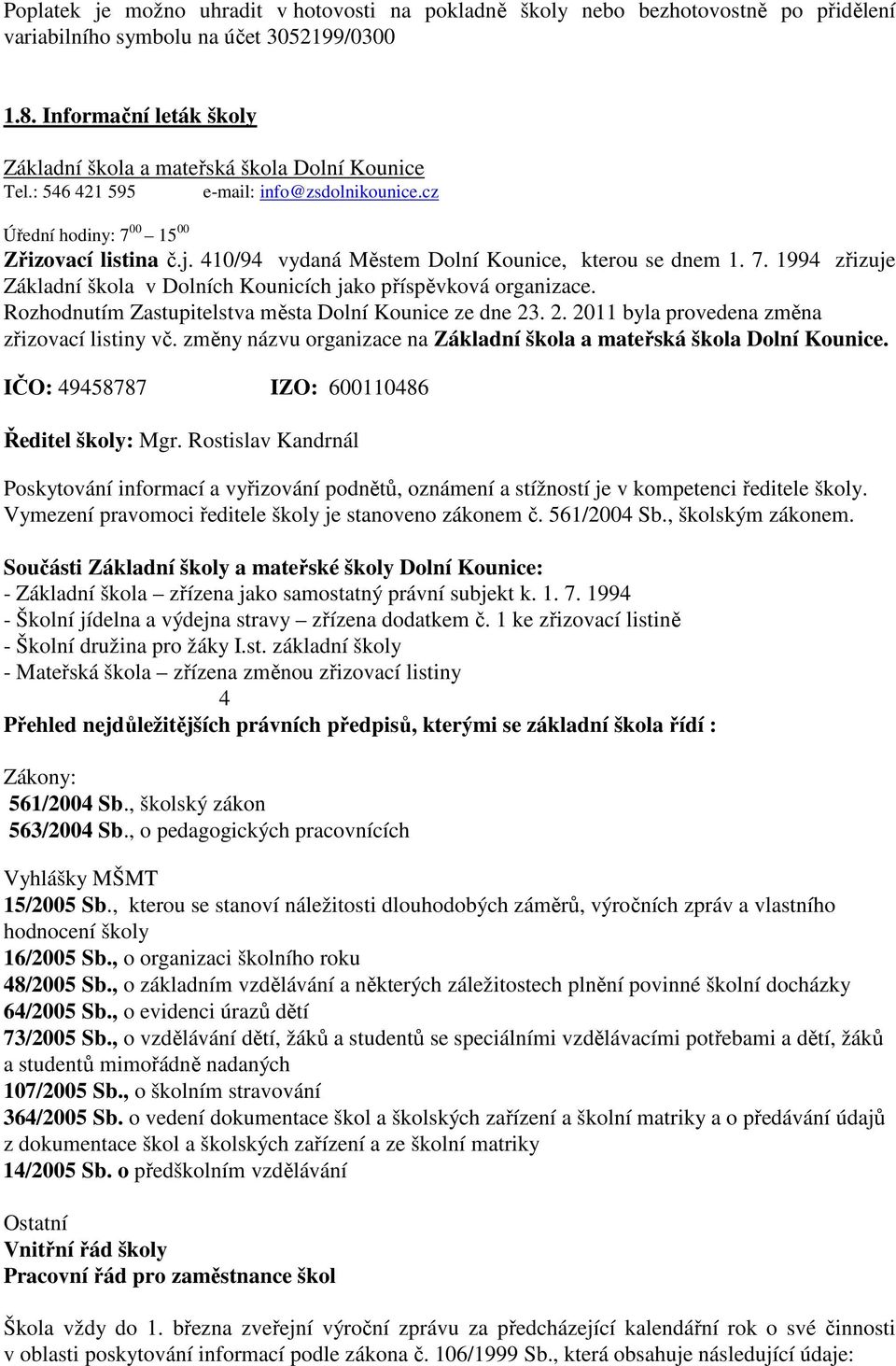 410/94 vydaná Městem Dolní Kounice, kterou se dnem 1. 7. 1994 zřizuje Základní škola v Dolních Kounicích jako příspěvková organizace. Rozhodnutím Zastupitelstva města Dolní Kounice ze dne 23