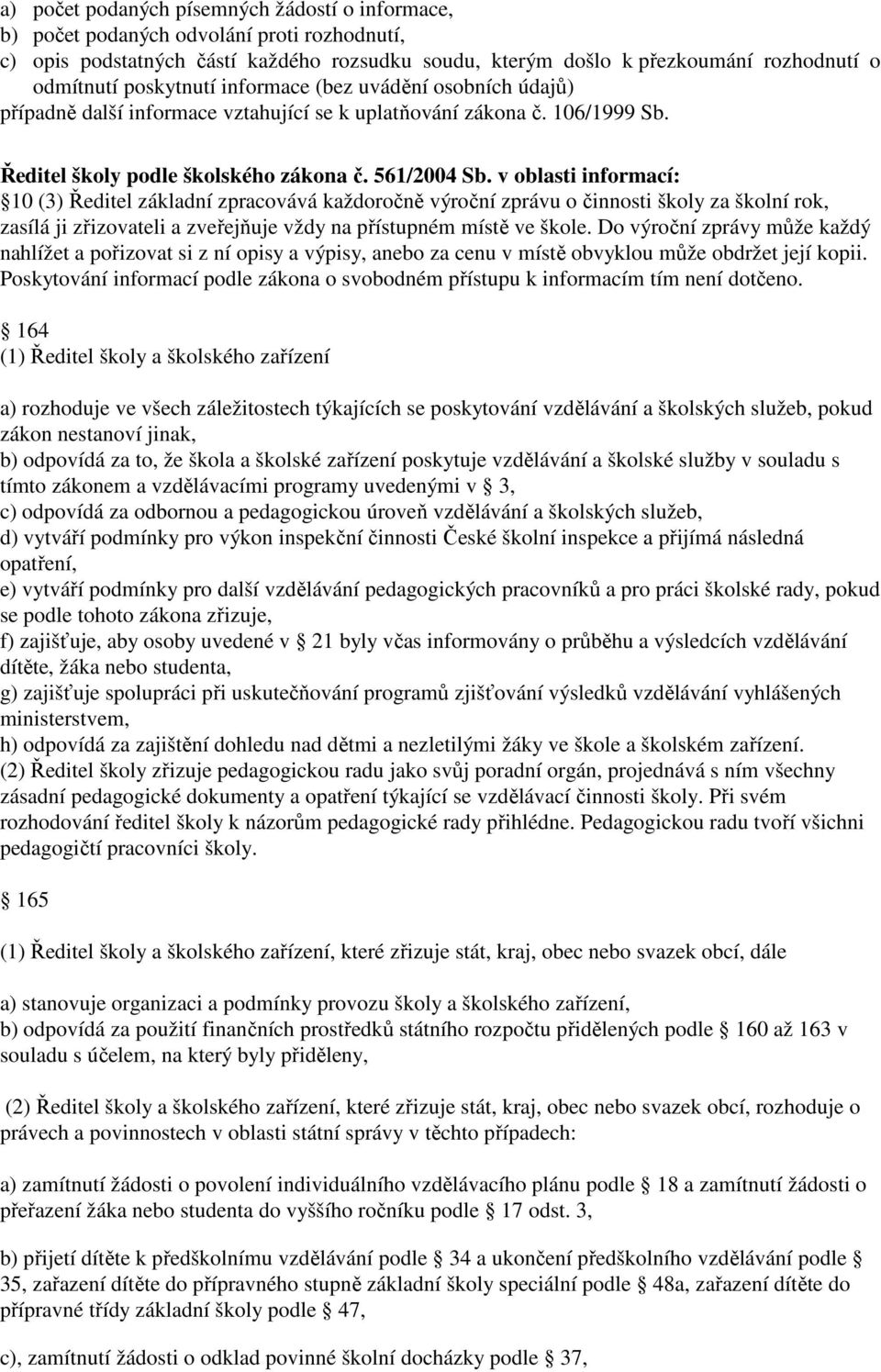 v oblasti informací: 10 (3) Ředitel základní zpracovává každoročně výroční zprávu o činnosti školy za školní rok, zasílá ji zřizovateli a zveřejňuje vždy na přístupném místě ve škole.