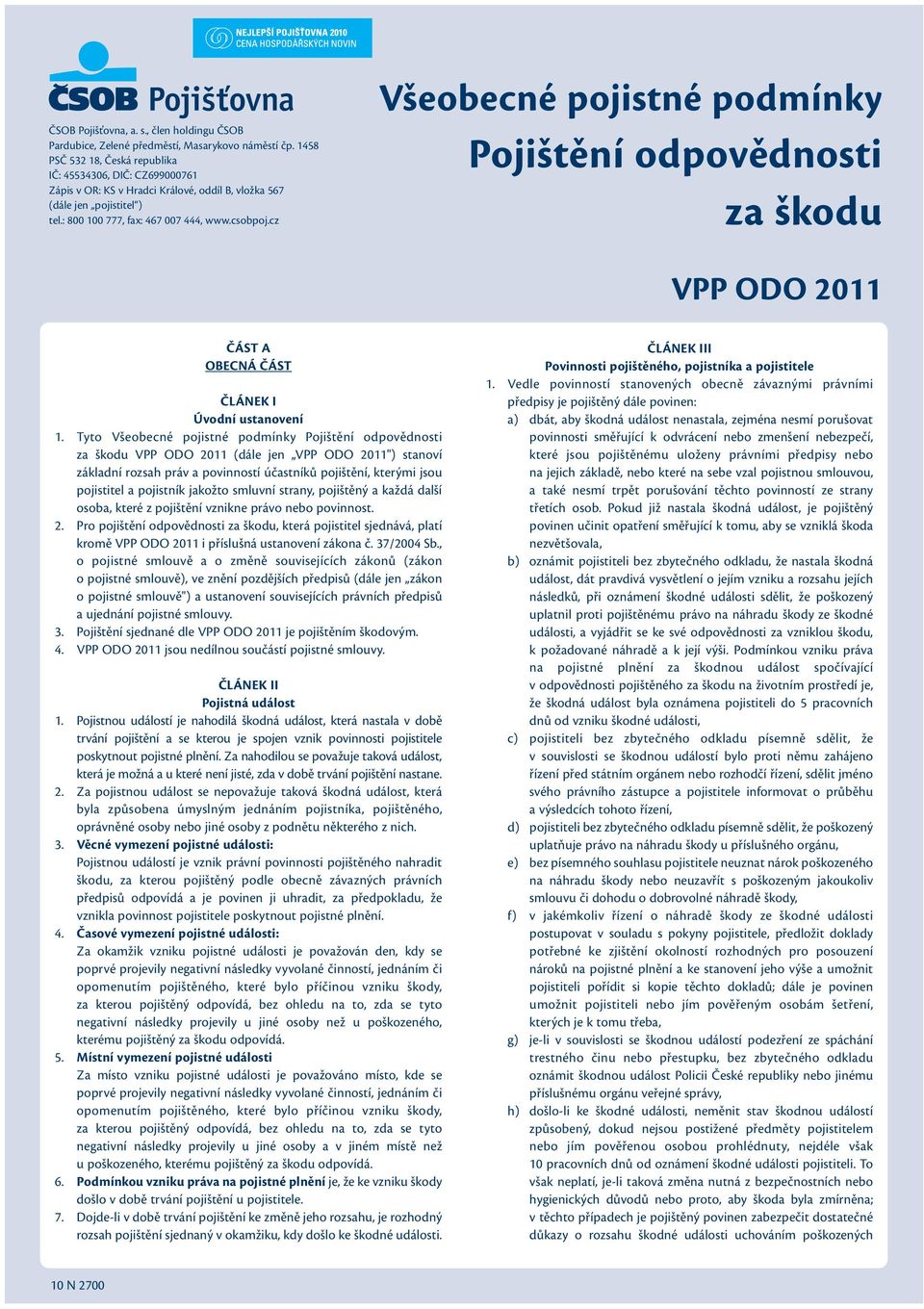 cz Všeobecné pojistné podmínky Pojištění odpovědnosti za škodu VPP ODO 2011 ČÁST A OBECNÁ ČÁST ČLÁNEK I Úvodní ustanovení 1.