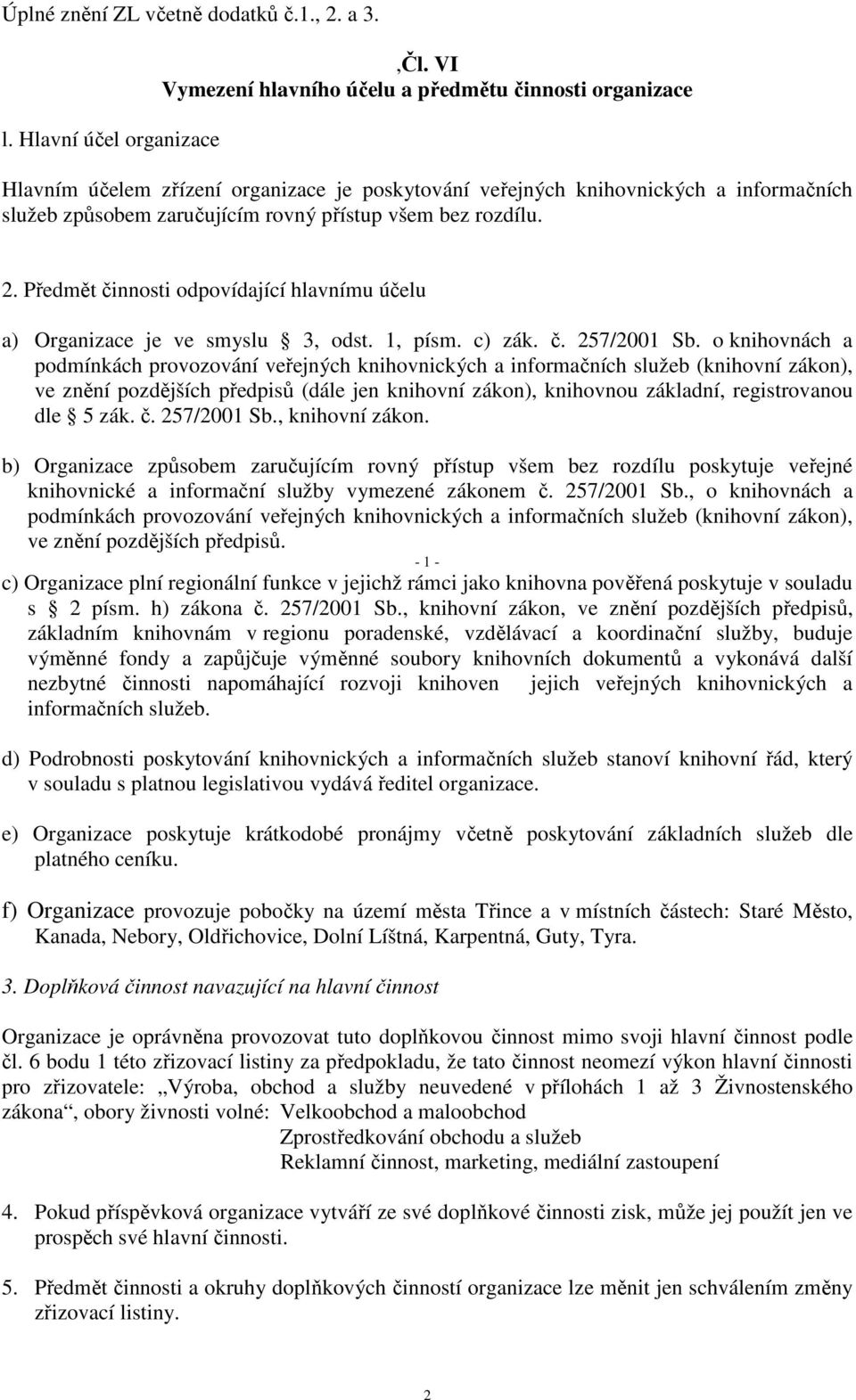 rozdílu. 2. Předmět činnosti odpovídající hlavnímu účelu a) Organizace je ve smyslu 3, odst. 1, písm. c) zák. č. 257/2001 Sb.