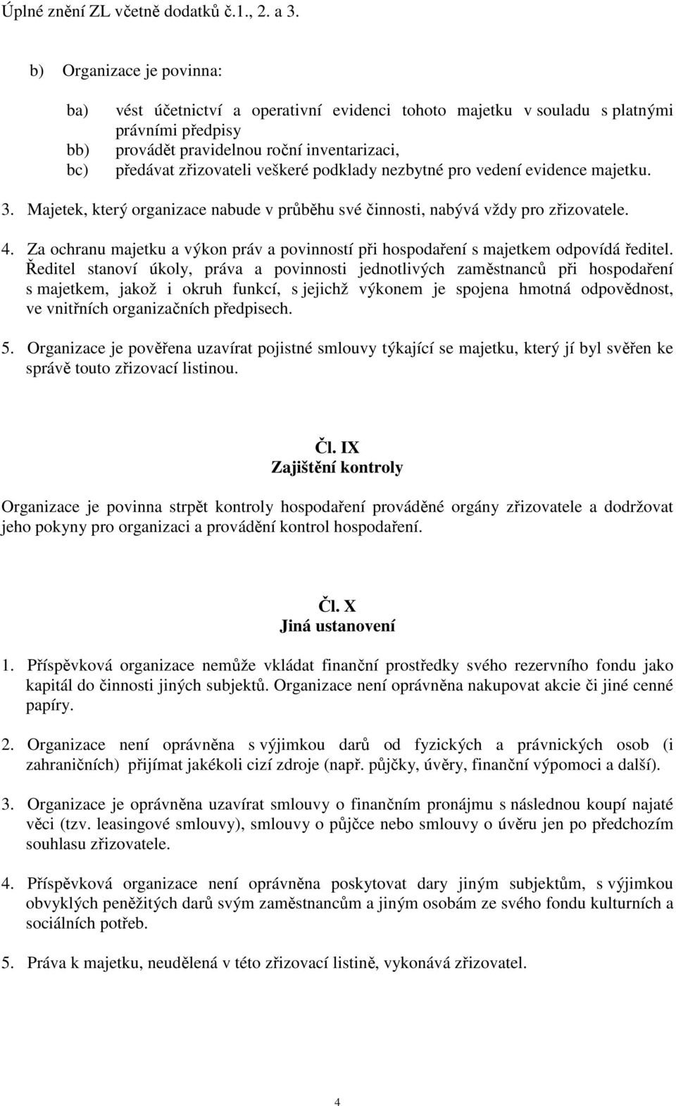 Za ochranu majetku a výkon práv a povinností při hospodaření s majetkem odpovídá ředitel.