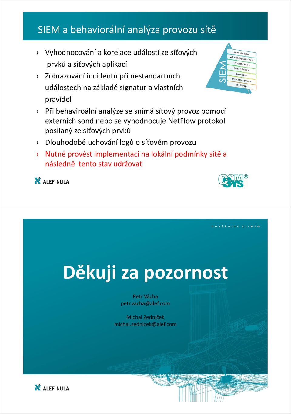 vyhodnocuje NetFlow protokol posílaný ze síťových prvků Dlouhodobé uchování logů o síťovém provozu Nutné provést implementaci na lokální podmínky