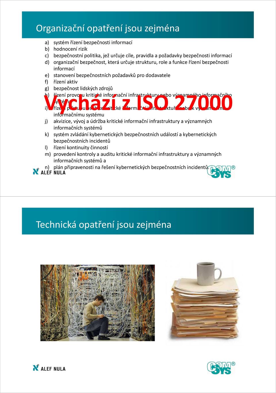 provozu kritické informační z infrastruktury ISO nebo významného 27000 informačního systému i) řízení přístupu osob kekritické informační infrastruktuře nebo k významnému informačnímu systému j)