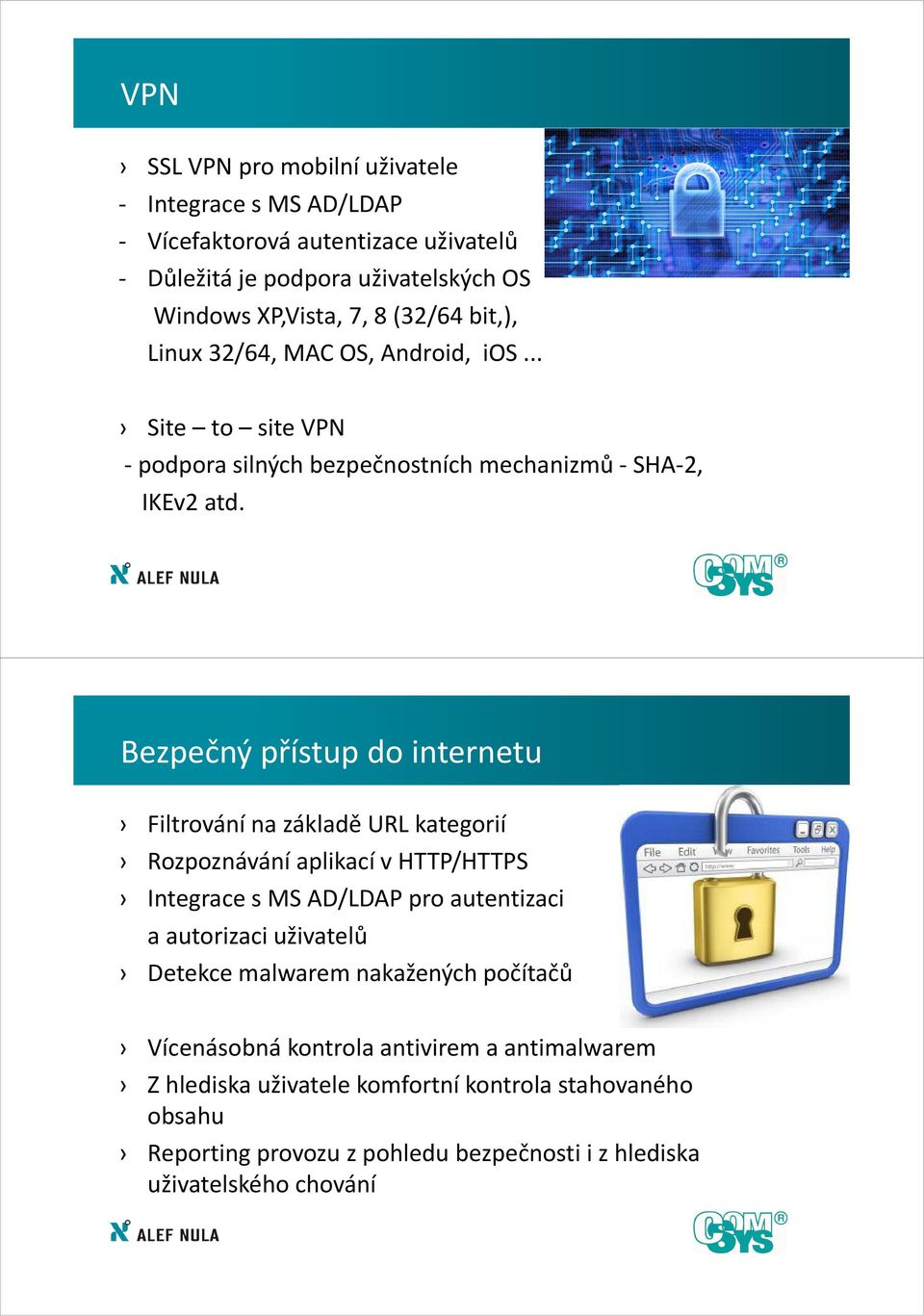 Bezpečný přístup do internetu Filtrování na základě URL kategorií Rozpoznávání aplikací v HTTP/HTTPS Integrace s MS AD/LDAP pro autentizaci a autorizaci uživatelů