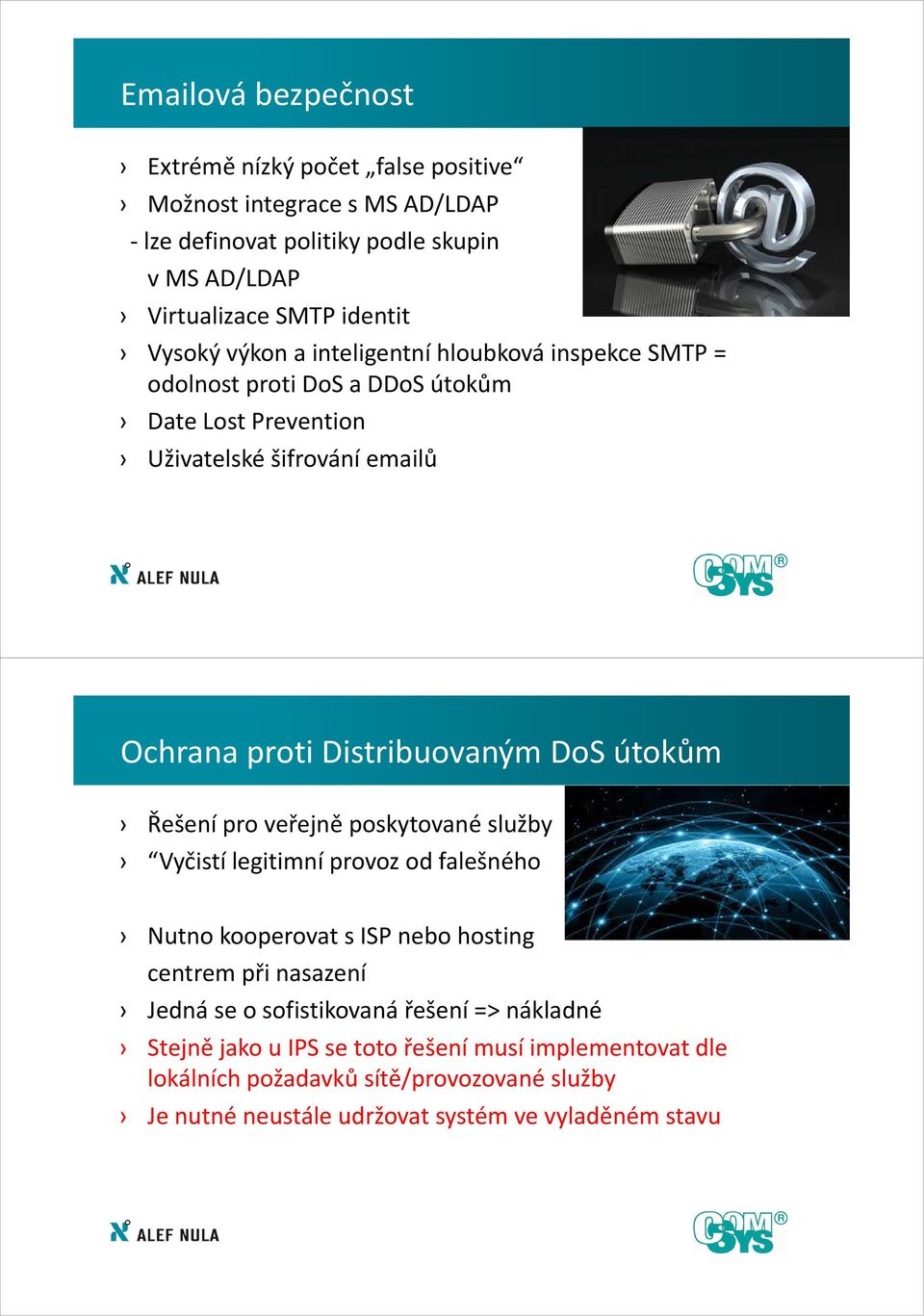 DoS útokům Řešení pro veřejně poskytované služby Vyčistí legitimní provoz od falešného Nutno kooperovat s ISP nebo hosting centrem při nasazení Jedná se o