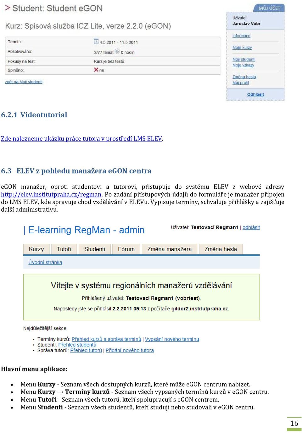 Po zadání přístupových údajů do formuláře je manažer připojen do LMS ELEV, kde spravuje chod vzdělávání v ELEVu. Vypisuje termíny, schvaluje přihlášky a zajišťuje další administrativu.